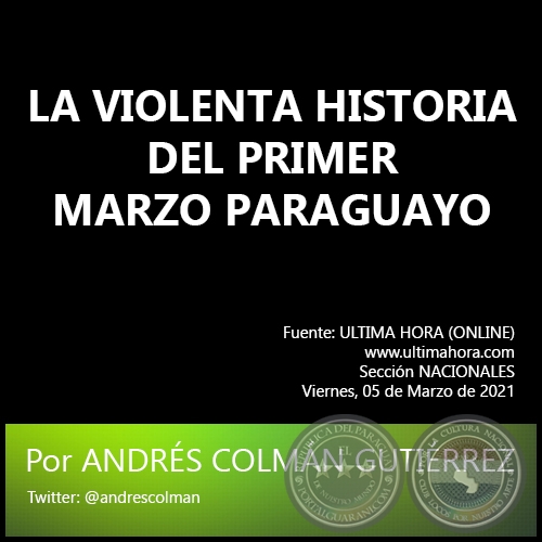 LA VIOLENTA HISTORIA DEL PRIMER MARZO PARAGUAYO - Por ANDRÉS COLMÁN GUTIÉRREZ - Viernes, 05 de Marzo de 2021